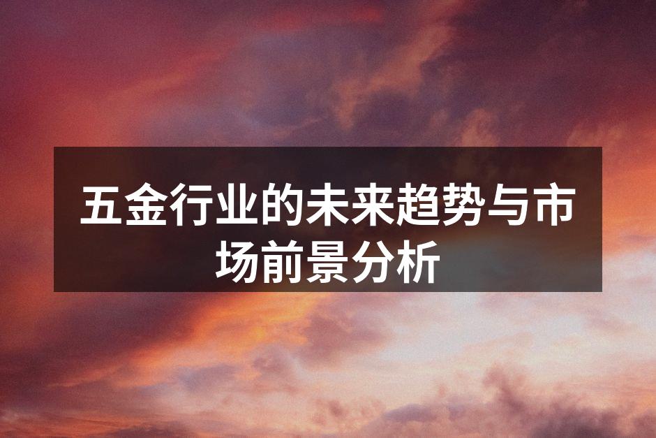 五金行业的未来趋势与市场前景分析