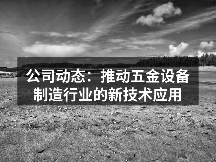 公司动态:推动五金设备制造行业的新技术应用